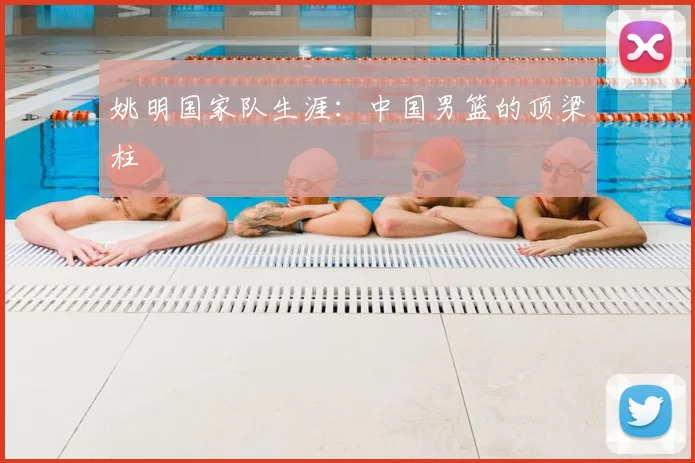 姚明国家队生涯:中国男篮的顶梁柱