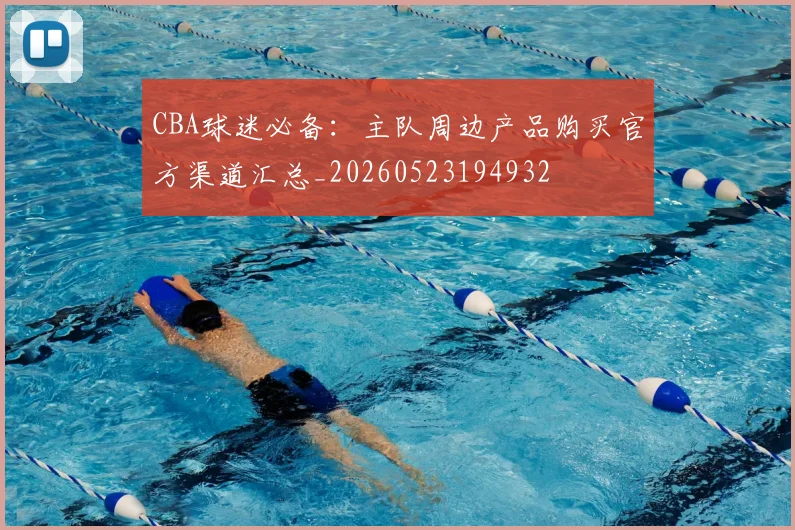 CBA球迷必备:主队周边产品购买官方渠道汇总_20260523194932