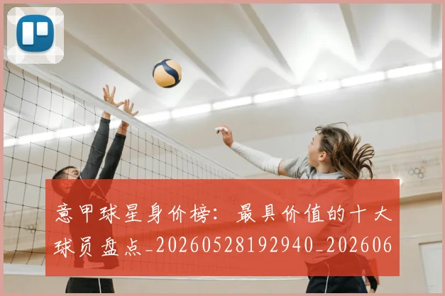 意甲球星身价榜：最具价值的十大球员盘点_20260528192940_20260609194435