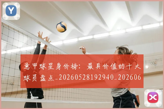 意甲球星身价榜:最具价值的十大球员盘点_20260528192940_20260609194435