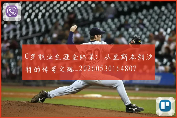 C罗职业生涯全纪录：从里斯本到沙特的传奇之路_20260530164807